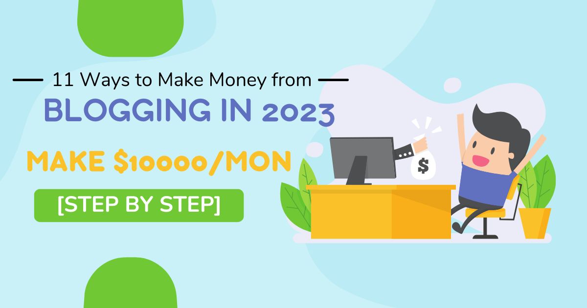 11 Ways to Make Money from Blogging in 2023 & Make $10000/Mon [Step by Step]